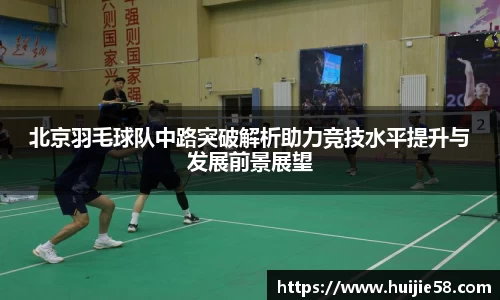 北京羽毛球队中路突破解析助力竞技水平提升与发展前景展望